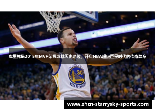 库里凭借2015年MVP荣誉成就历史地位，开启NBA超级巨星时代的传奇篇章