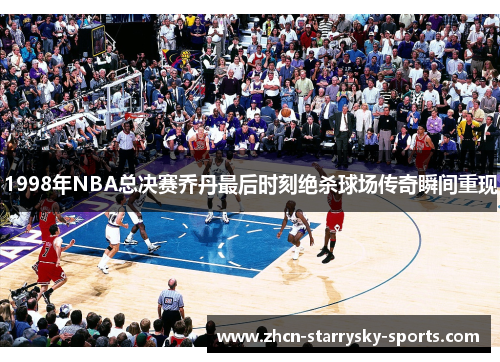 1998年NBA总决赛乔丹最后时刻绝杀球场传奇瞬间重现