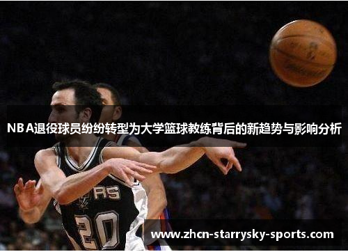 NBA退役球员纷纷转型为大学篮球教练背后的新趋势与影响分析