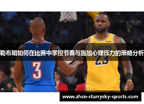 勒布朗如何在比赛中掌控节奏与施加心理压力的策略分析