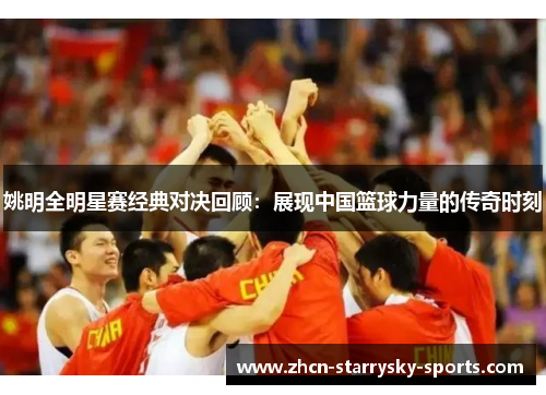 姚明全明星赛经典对决回顾：展现中国篮球力量的传奇时刻