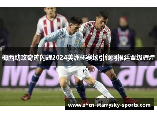 梅西助攻奇迹闪耀2024美洲杯赛场引领阿根廷晋级辉煌
