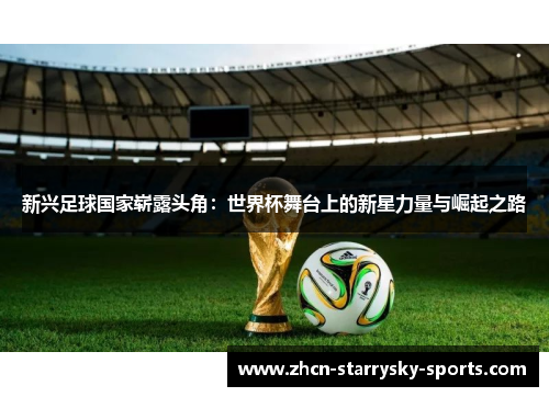 新兴足球国家崭露头角：世界杯舞台上的新星力量与崛起之路