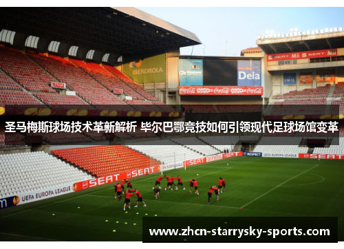 圣马梅斯球场技术革新解析 毕尔巴鄂竞技如何引领现代足球场馆变革