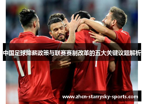 中国足球降薪政策与联赛赛制改革的五大关键议题解析