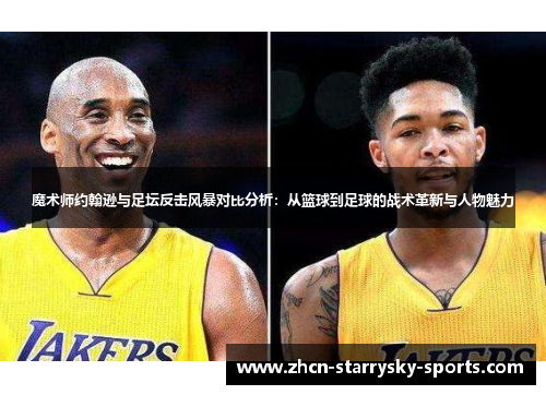 魔术师约翰逊与足坛反击风暴对比分析：从篮球到足球的战术革新与人物魅力