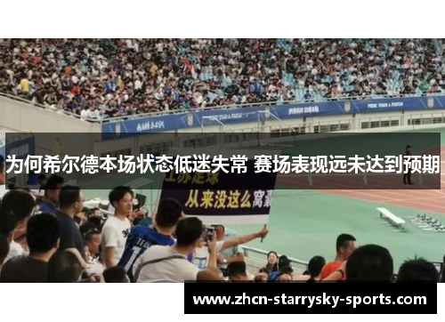 为何希尔德本场状态低迷失常 赛场表现远未达到预期