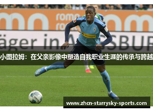 小图拉姆：在父亲影像中塑造自我职业生涯的传承与跨越
