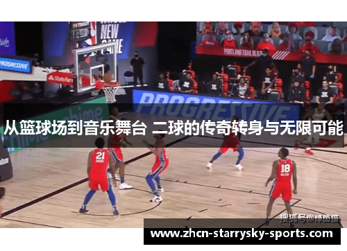 从篮球场到音乐舞台 二球的传奇转身与无限可能
