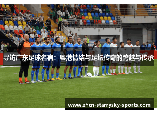 寻访广东足球名宿：粤港情结与足坛传奇的跨越与传承