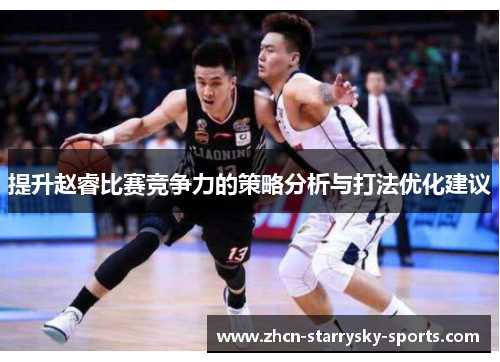 提升赵睿比赛竞争力的策略分析与打法优化建议