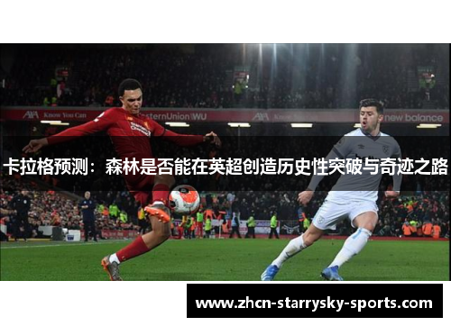 卡拉格预测：森林是否能在英超创造历史性突破与奇迹之路