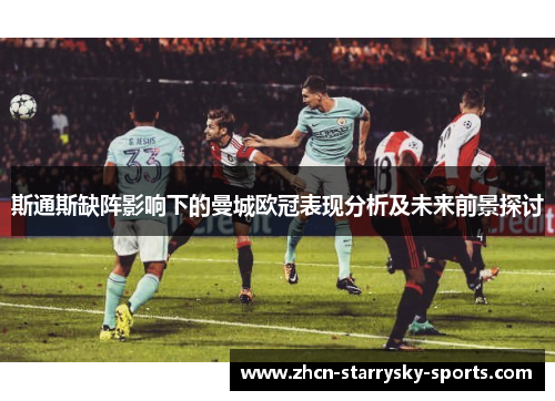 斯通斯缺阵影响下的曼城欧冠表现分析及未来前景探讨