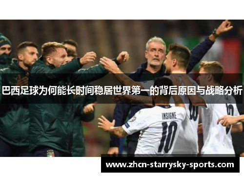 巴西足球为何能长时间稳居世界第一的背后原因与战略分析