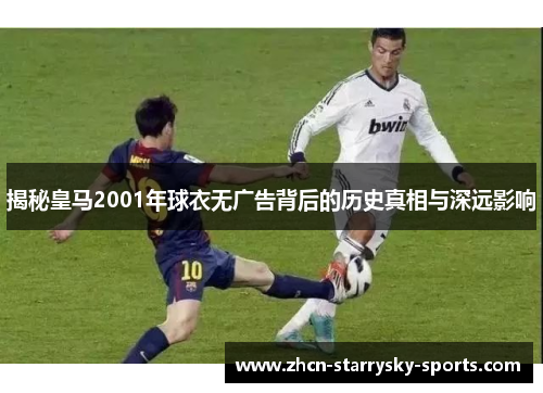 揭秘皇马2001年球衣无广告背后的历史真相与深远影响
