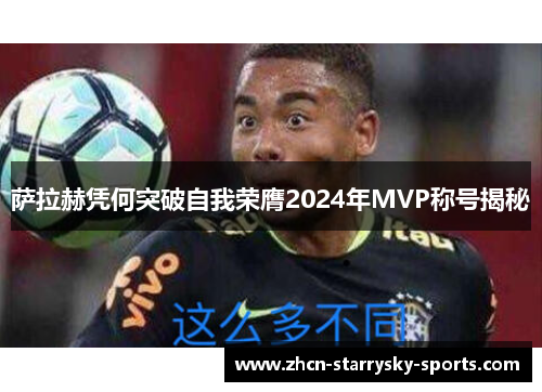 萨拉赫凭何突破自我荣膺2024年MVP称号揭秘